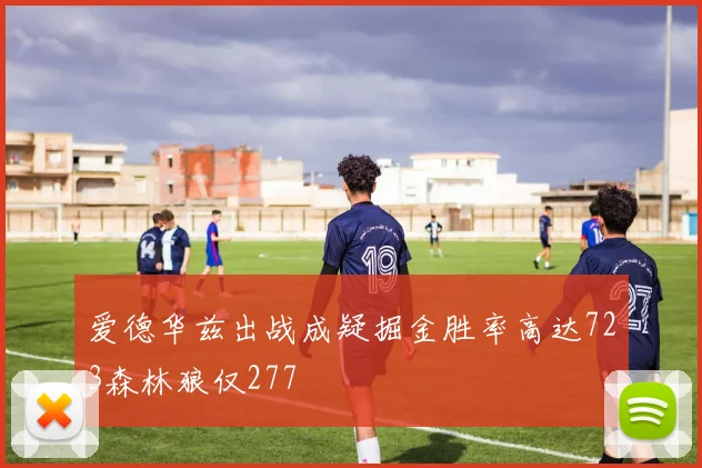 爱德华兹出战成疑掘金胜率高达723森林狼仅277