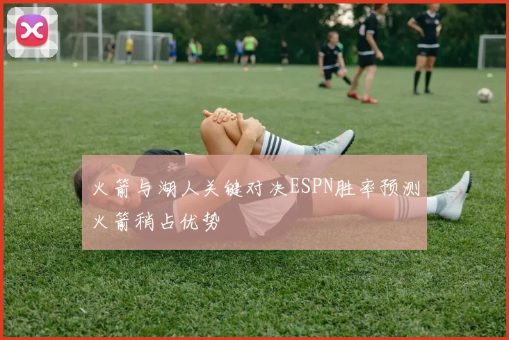 火箭与湖人关键对决ESPN胜率预测火箭稍占优势