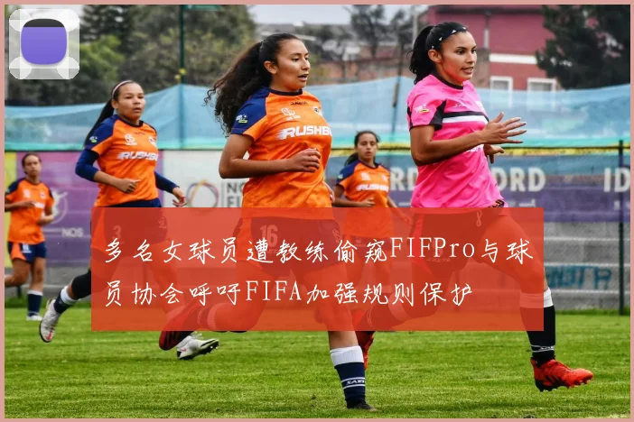 多名女球员遭教练偷窥FIFPro与球员协会呼吁FIFA加强规则保护