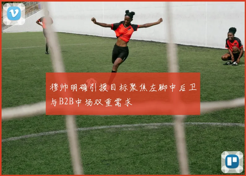 穆帅明确引援目标聚焦左脚中后卫与B2B中场双重需求